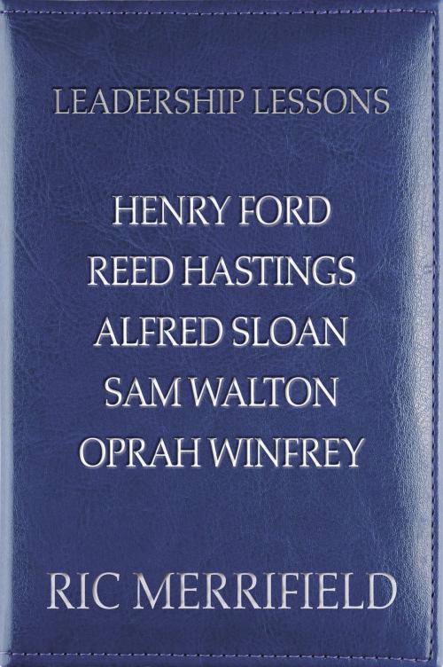 Cover of the book Leadership Lessons: Henry Ford, Reed Hastings, Alfred Sloan, Sam Walton, Oprah Winfrey by Ric Merrifield, New Word City, Inc.