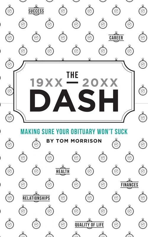 Cover of the book The Dash - Making Sure Your Obituary Doesn't Suck by Tom Morrison, Waldorf Publishing