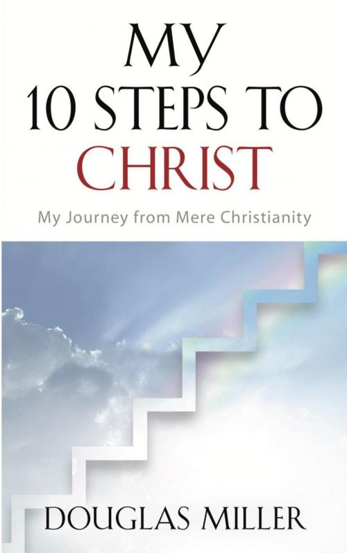 Cover of the book My 10 Steps to Christ: My Journey from Mere Christianity by Douglas Miller, BookLocker.com, Inc.