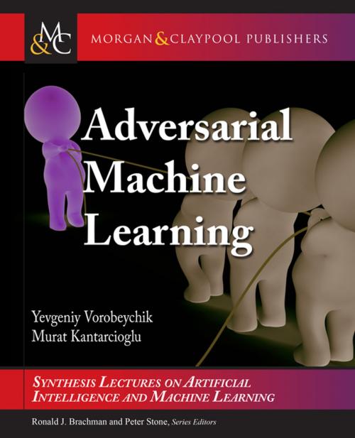Cover of the book Adversarial Machine Learning by Yevgeniy Vorobeychik, Murat Kantarcioglu, Ronald Brachman, Peter Stone, Francesca Rossi, Morgan & Claypool Publishers