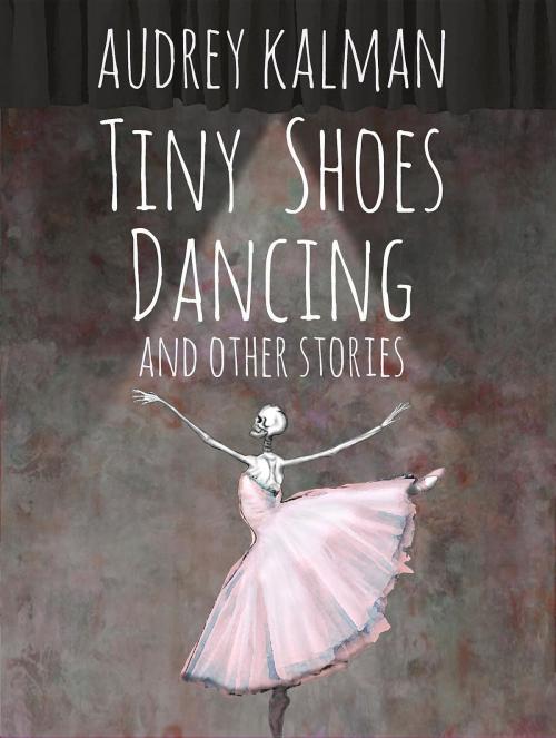 Cover of the book Tiny Shoes Dancing and Other Stories by Audrey Kalman, Terrella Media, Inc.