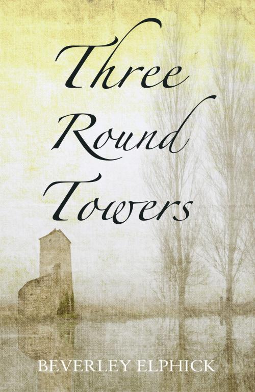 Cover of the book Three Round Towers by Beverley Elphick, Troubador Publishing Ltd