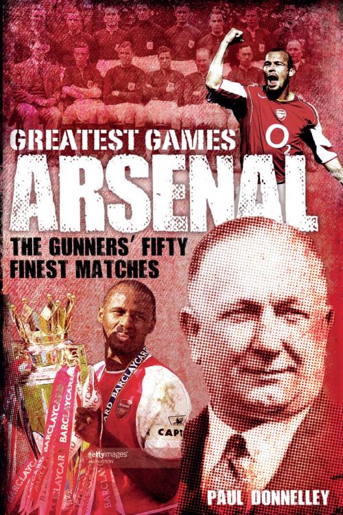 Cover of the book Arsenal Greatest Games by Paul Donnelley, Pitch Publishing