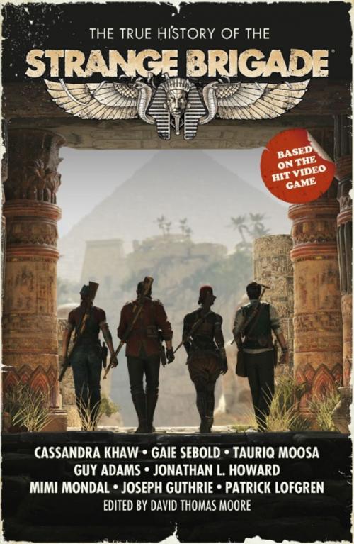 Cover of the book The True History of the Strange Brigade by Cassandra Khaw, Tauriq Moosa, Guy Adams, Rebellion Publishing Ltd