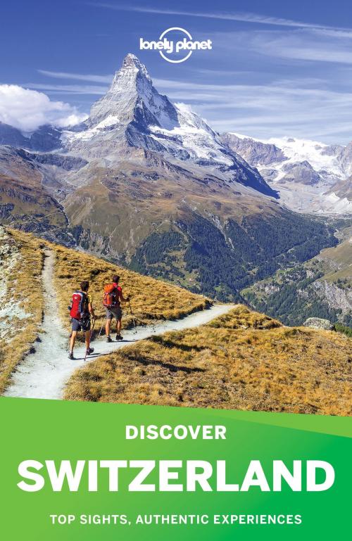 Cover of the book Lonely Planet Discover Switzerland by Lonely Planet, Kerry Christiani, Craig McLachlan, Benedict Walker, Lonely Planet Global Limited