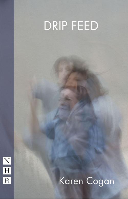 Cover of the book Drip Feed (NHB Modern Plays) by Karen Cogan, Nick Hern Books