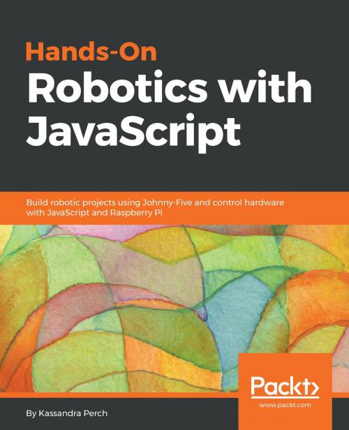 Cover of the book Hands-On Robotics with JavaScript by Kassandra Perch, Packt Publishing