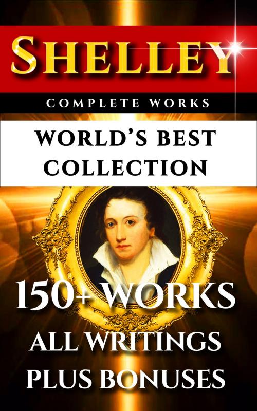 Cover of the book Percy Bysshe Shelley Complete Works – World’s Best Collection by Percy Bysshe Shelley, Thomas Jefferson Hogg, Mary Shelley, Imagination Books