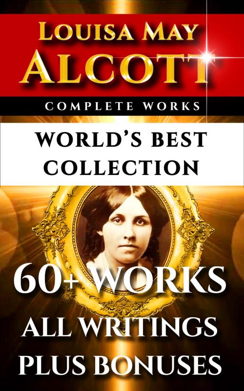 Cover of the book Louisa May Alcott Complete Works – World’s Best Collection by Louisa May Alcott, Ednah D. Cheney, Imagination Books