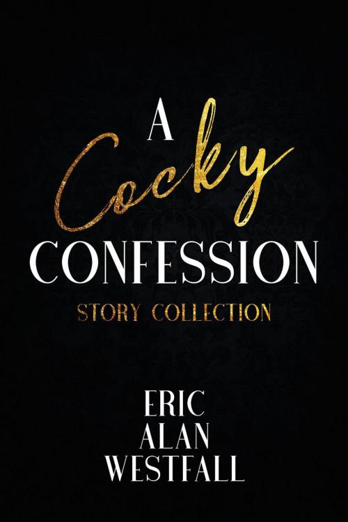 Cover of the book A Cocky Confession Story Collection by Eric Alan Westfall, Eric Alan Westfall