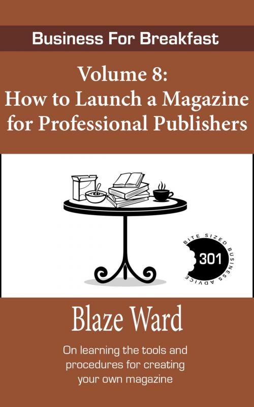 Cover of the book Business for Breakfast, Volume 8 : How to Launch a Magazine for Professional Publishers by Blaze Ward, Knotted Road Press