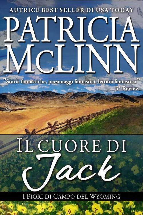 Cover of the book Il Cuore de Jack, I Fiori di Campo del Wyoming by Patricia McLinn, Craig Place Books