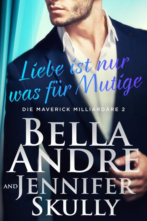 Cover of the book Liebe ist nur was für Mutige (Die Maverick Milliardäre 2) by Bella Andre, Jennifer Skully, Maverick Oak Press, LLC