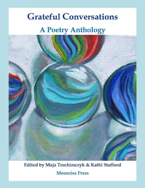 Cover of the book Grateful Conversations: A Poetry Anthology by Maja Trochimczyk, Kathi Stafford, Moonrise Press