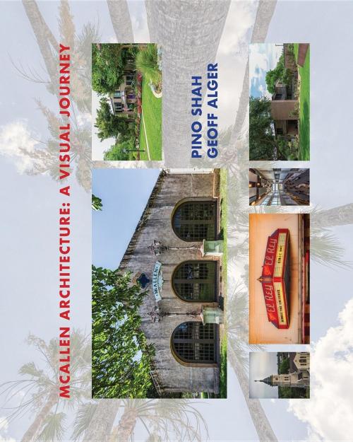 Cover of the book McAllen Architecture: A Visual Journey by Pino Shah, Geoff Alger, Carrie Rood, ArtByPino.com