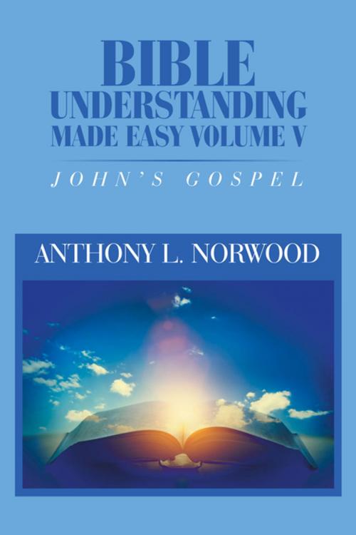 Cover of the book Bible Understanding Made Easy Volume V by Anthony L. Norwood, Xlibris US