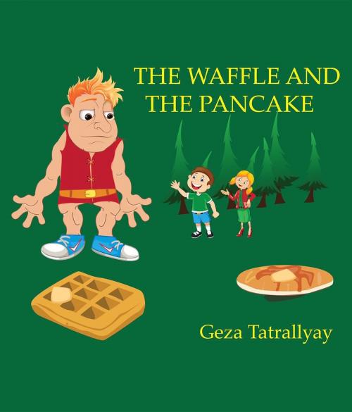 Cover of the book The Waffle and the Pancake by Geza Tatrallyay, BAYEUX ARTS, INC.