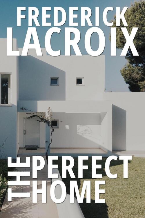 Cover of the book The Perfect Home by Frederick Lacroix, Monolithic Press