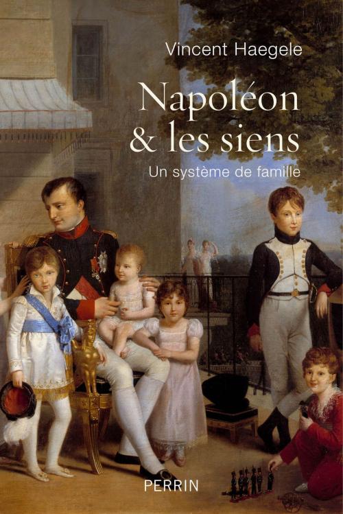 Cover of the book Napoléon et les siens by Vincent HAEGELE, Place des éditeurs