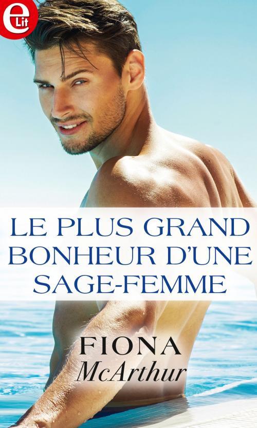 Cover of the book Le plus grand bonheur d'une sage femme by Fiona McArthur, Harlequin