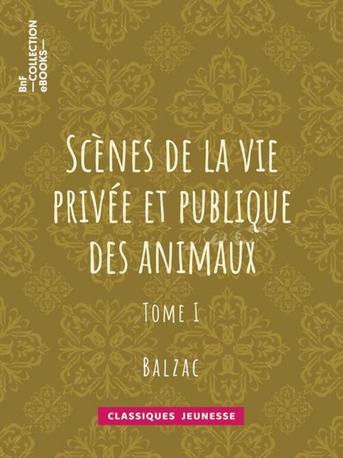 Cover of the book Scènes de la vie privée et publique des animaux by Charles Nodier, Honoré de Balzac, Jules Janin, George Sand, BnF collection ebooks