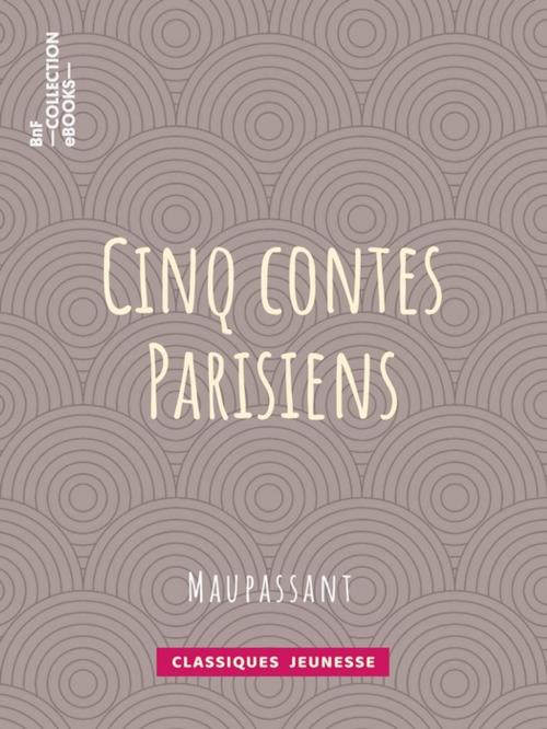 Cover of the book Cinq Contes Parisiens by Louis Legrand, Guy de Maupassant, BnF collection ebooks