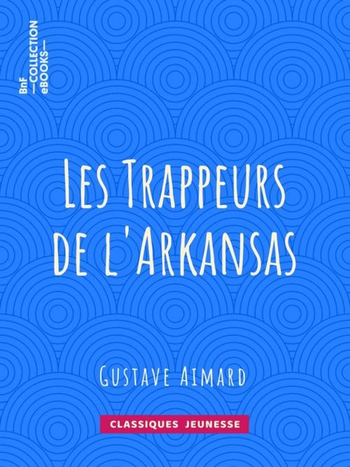 Cover of the book Les Trappeurs de l'Arkansas by Gustave Aimard, BnF collection ebooks