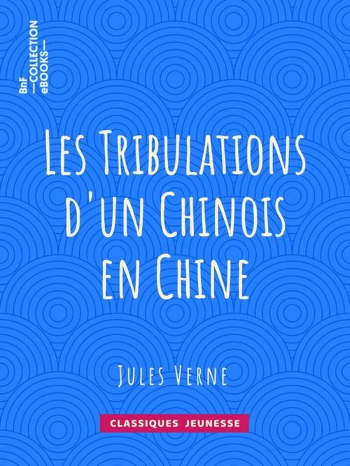 Cover of the book Les Tribulations d'un Chinois en Chine by Léon Benett, Jules Verne, BnF collection ebooks