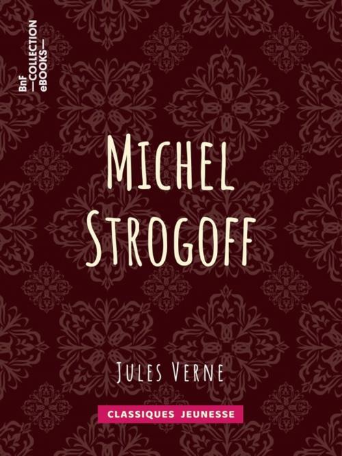 Cover of the book Michel Strogoff, Moscou, Irkoutsk by Jules Férat, Charles Barbant, Jules Verne, BnF collection ebooks