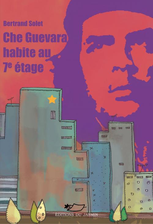 Cover of the book Che Guevara habite au 7e étage by Bertrand Solet, Editions du Jasmin