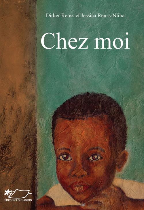 Cover of the book Chez moi by Didier Reuss, Jessica Reuss-Nliba, Editions du Jasmin