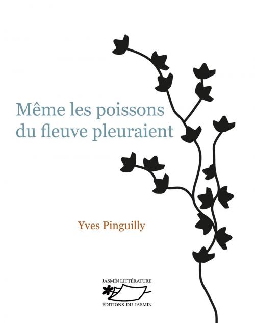 Cover of the book Même les poissons du fleuve pleuraient by Yves Pinguilly, Editions du Jasmin