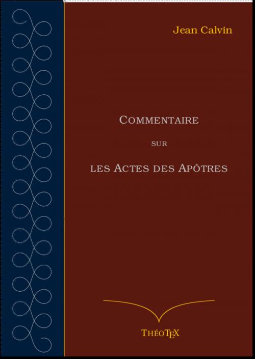 Cover of the book Commentaire sur les Actes des Apôtres by Jean Calvin, Éditions ThéoTeX, Éditions ThéoTeX