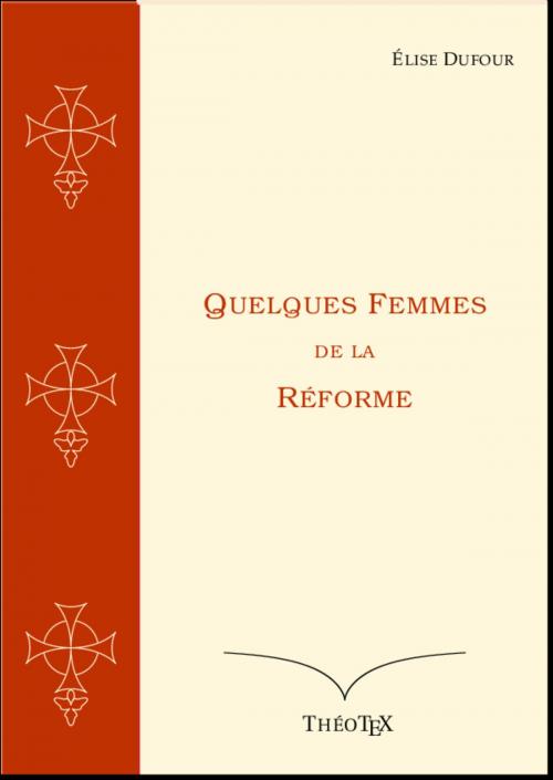 Cover of the book Quelques Femmes de la Réforme by Élise Dufour, Éditions ThéoTeX, Éditions ThéoTeX