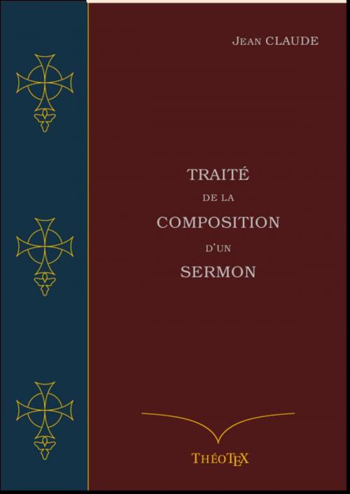 Cover of the book Traité de la Composition d'un Sermon by Jean Claude, Éditions ThéoTeX, Éditions ThéoTeX