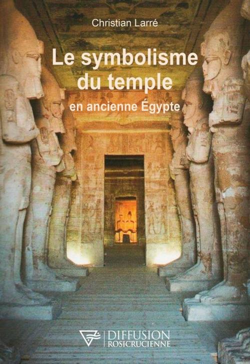 Cover of the book Le symbolisme du temple en ancienne Egypte by Christian Larré, Diffusion rosicrucienne