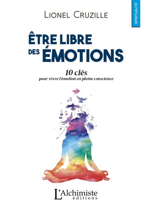Cover of the book Être libre des émotions by Lionel Cruzille, Les éditions L'Alchimiste