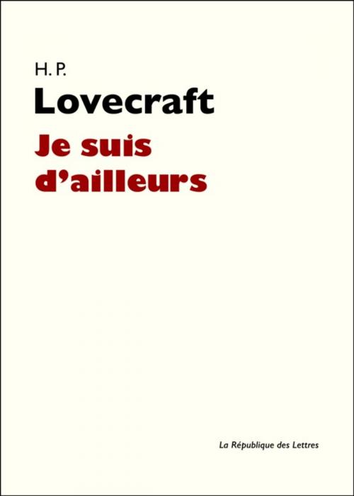 Cover of the book Je suis d'ailleurs by H. P. Lovecraft, République des Lettres