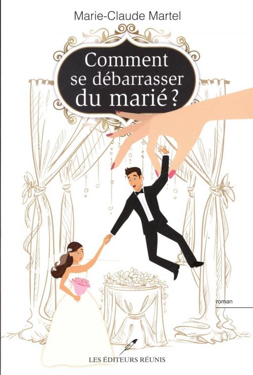 Cover of the book Comment se débarrasser du marié ? by Marie-Claude Martel, LES EDITEURS RÉUNIS
