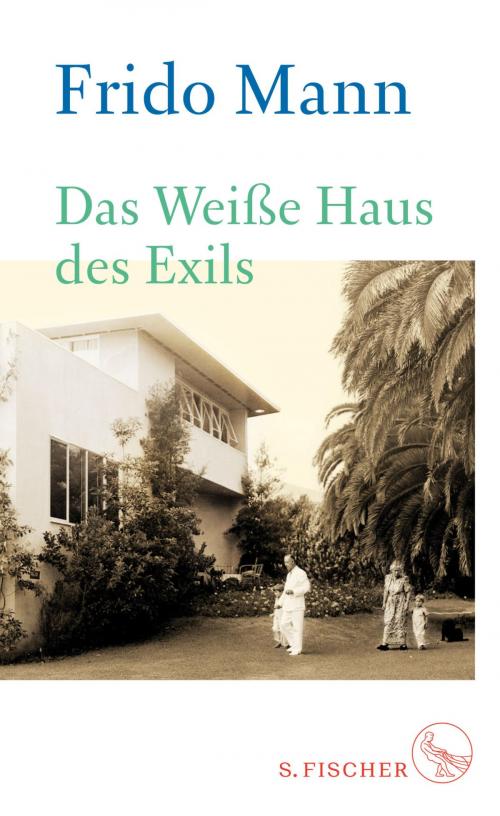 Cover of the book Das Weiße Haus des Exils by Frido Mann, FISCHER E-Books