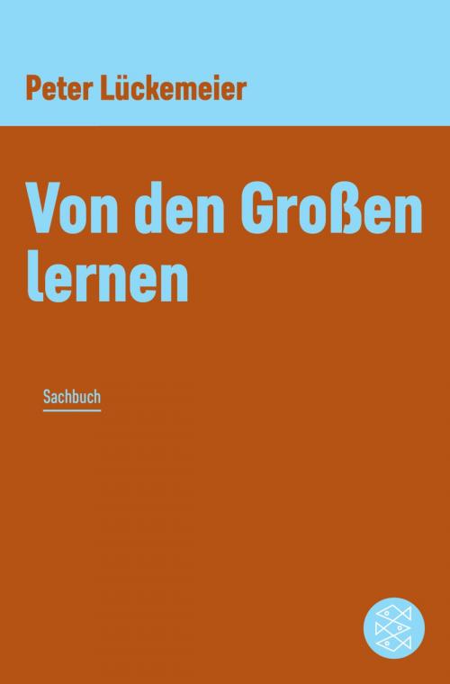 Cover of the book Von den Großen lernen by Peter Lückemeier, FISCHER E-Books