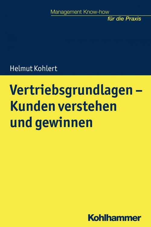 Cover of the book Vertriebsgrundlagen - Kunden verstehen und gewinnen by Helmut Kohlert, Helmut Kohlert, Kohlhammer Verlag