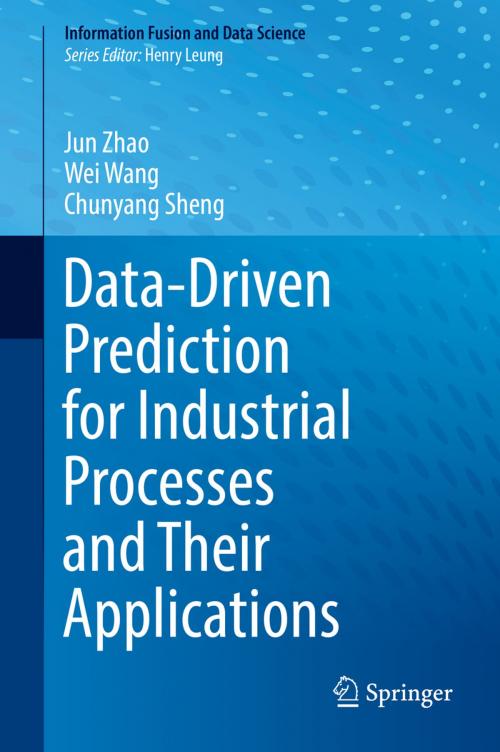 Cover of the book Data-Driven Prediction for Industrial Processes and Their Applications by Jun Zhao, Wei Wang, Chunyang Sheng, Springer International Publishing