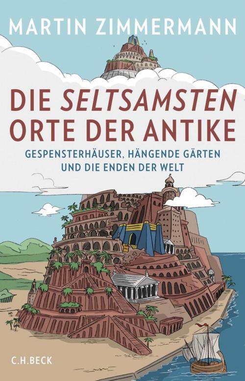 Cover of the book Die seltsamsten Orte der Antike by Martin Zimmermann, C.H.Beck