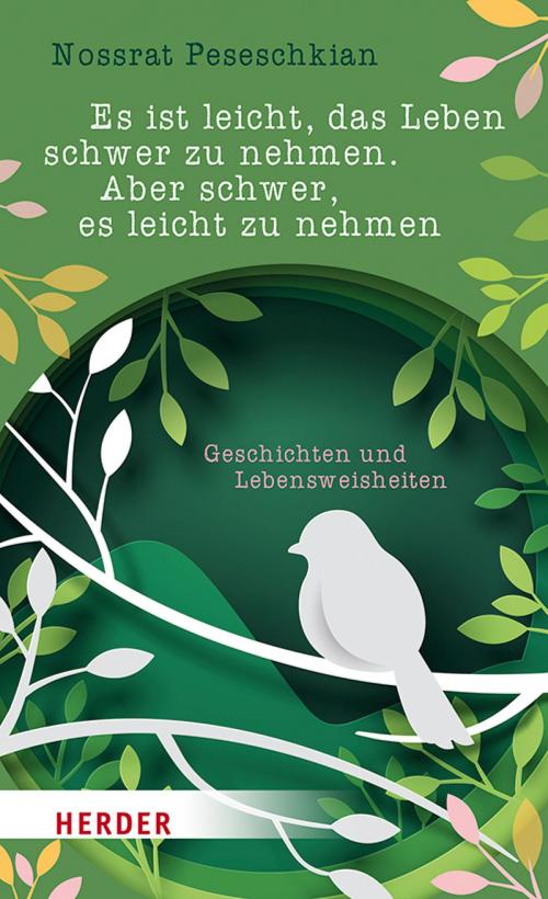 Cover of the book Es ist leicht, das Leben schwer zu nehmen. Aber schwer, es leicht zu nehmen by Nossrat Peseschkian, Verlag Herder