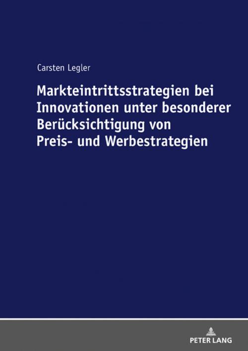 Cover of the book Markteintrittsstrategien bei Innovationen unter besonderer Beruecksichtigung von Preis- und Werbestrategien by Carsten Legler, Peter Lang