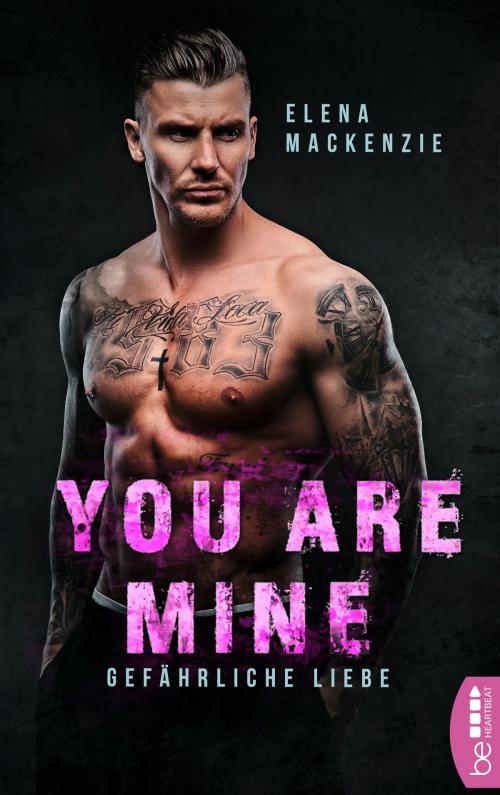 Cover of the book You are mine - Gefährliche Liebe by Elena MacKenzie, beHEARTBEAT