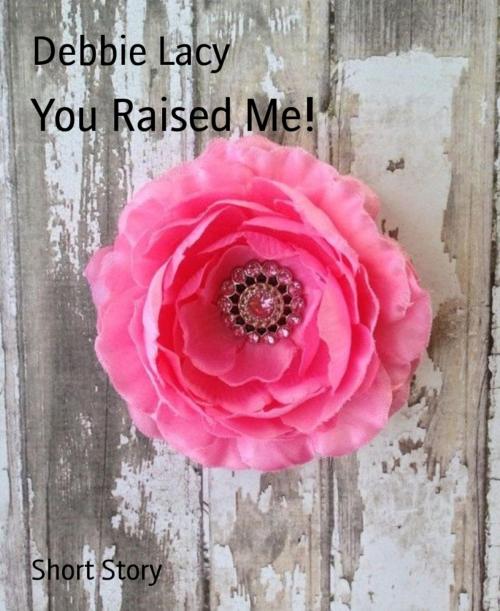 Cover of the book You Raised Me! by Debbie Lacy, BookRix