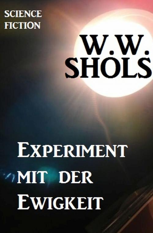 Cover of the book Experiment mit der Ewigkeit by W. W. Shols, Uksak E-Books