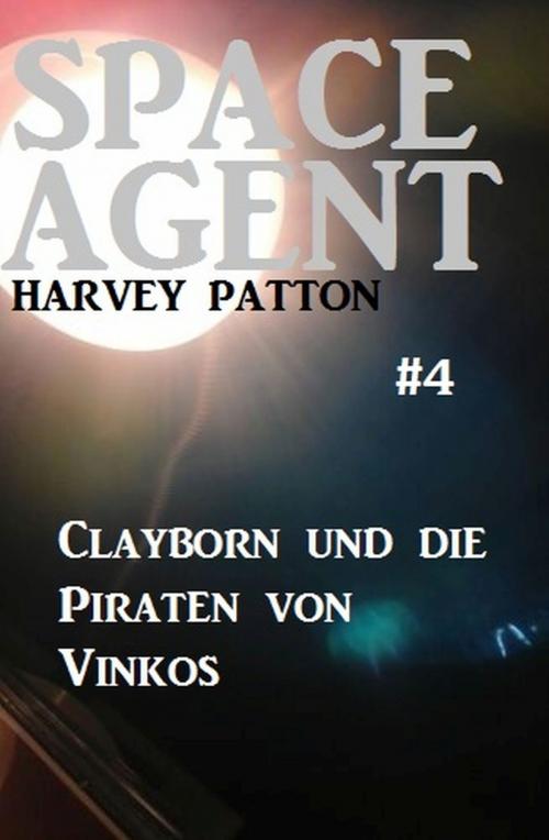 Cover of the book Space Agent #4: Clayborn und die Piraten von Vinkos by Harvey Patton, Uksak E-Books